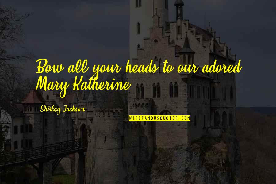 Blandishment Quotes By Shirley Jackson: Bow all your heads to our adored Mary