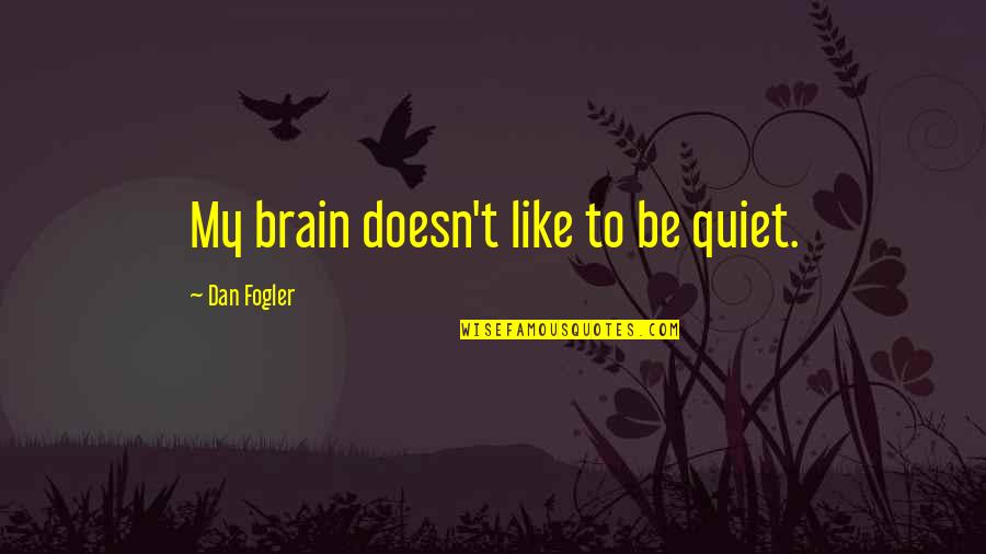 Blandishment Synonyms Quotes By Dan Fogler: My brain doesn't like to be quiet.