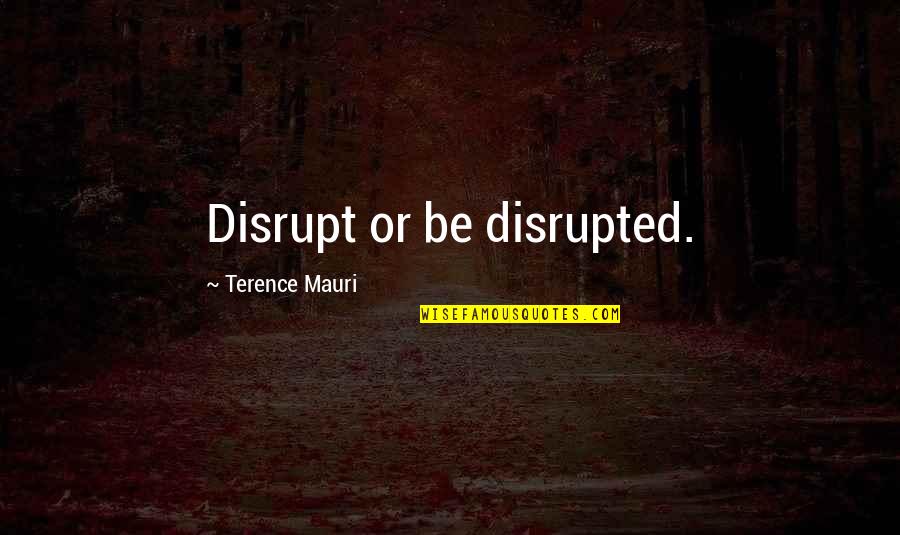 Blandishments In A Sentence Quotes By Terence Mauri: Disrupt or be disrupted.