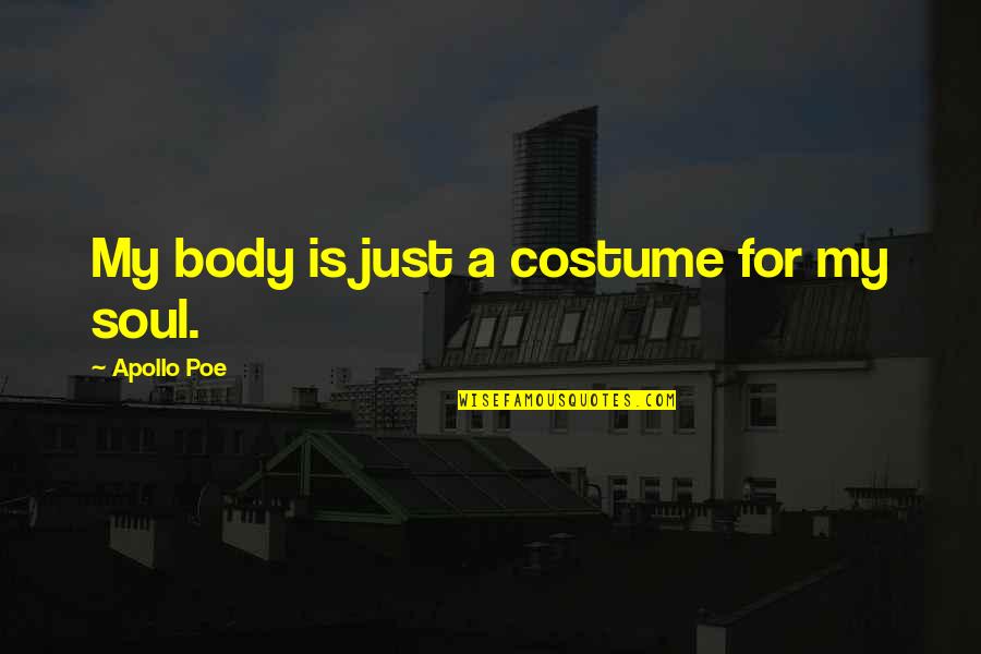 Blandishments Quotes By Apollo Poe: My body is just a costume for my