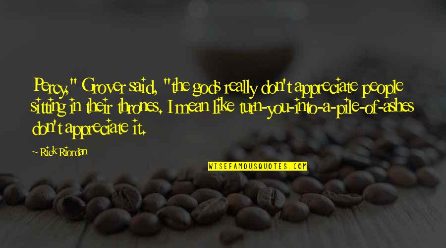 Blandishments Quotes By Rick Riordan: Percy," Grover said, "the gods really don't appreciate