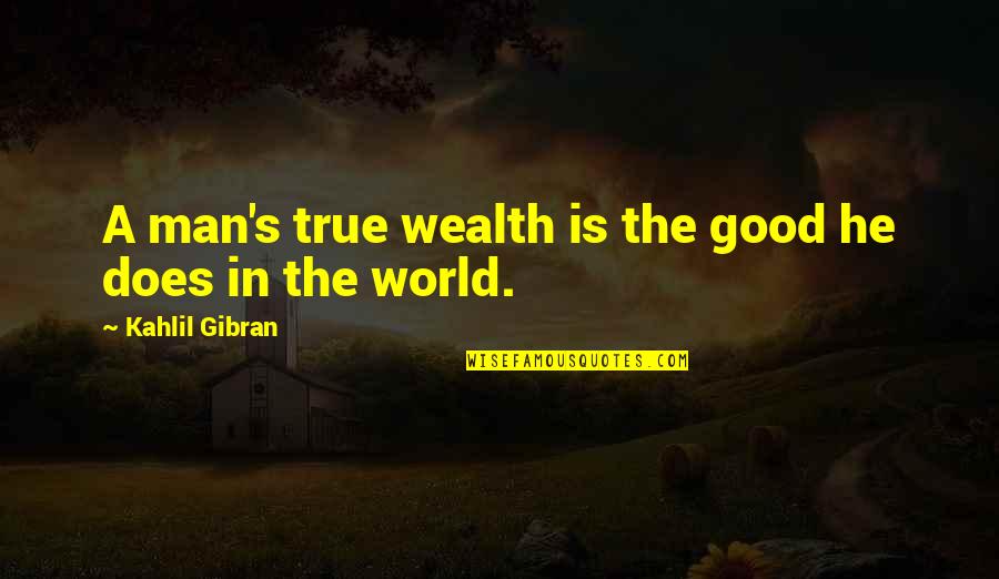 Blandishments Synonym Quotes By Kahlil Gibran: A man's true wealth is the good he