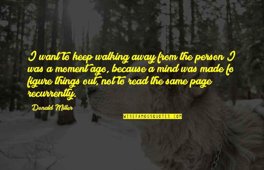 Blandishments Synonyms Quotes By Donald Miller: I want to keep walking away from the