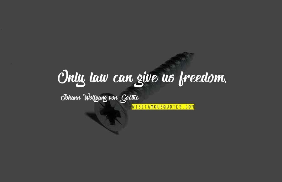 Blandly Agreeable Quotes By Johann Wolfgang Von Goethe: Only law can give us freedom. Blandly Agreeable Quotes By Johann Wolfgang Von Goethe: Only law can give us freedom.