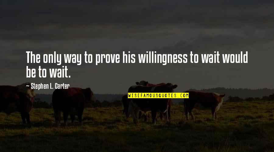 Blandly Agreeable Quotes By Stephen L. Carter: The only way to prove his willingness to Blandly Agreeable Quotes By Stephen L. Carter: The only way to prove his willingness to