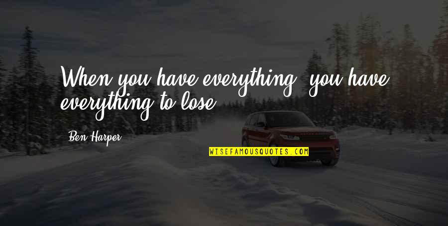 Blandness Means Quotes By Ben Harper: When you have everything, you have everything to