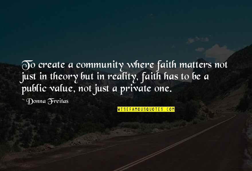 Blandness Means Quotes By Donna Freitas: To create a community where faith matters not Blandness Means Quotes By Donna Freitas: To create a community where faith matters not