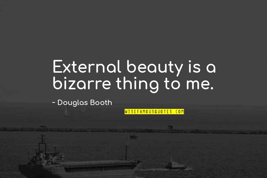 Blandness Means Quotes By Douglas Booth: External beauty is a bizarre thing to me. Blandness Means Quotes By Douglas Booth: External beauty is a bizarre thing to me.