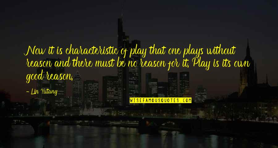 Blandness Means Quotes By Lin Yutang: Now it is characteristic of play that one Blandness Means Quotes By Lin Yutang: Now it is characteristic of play that one