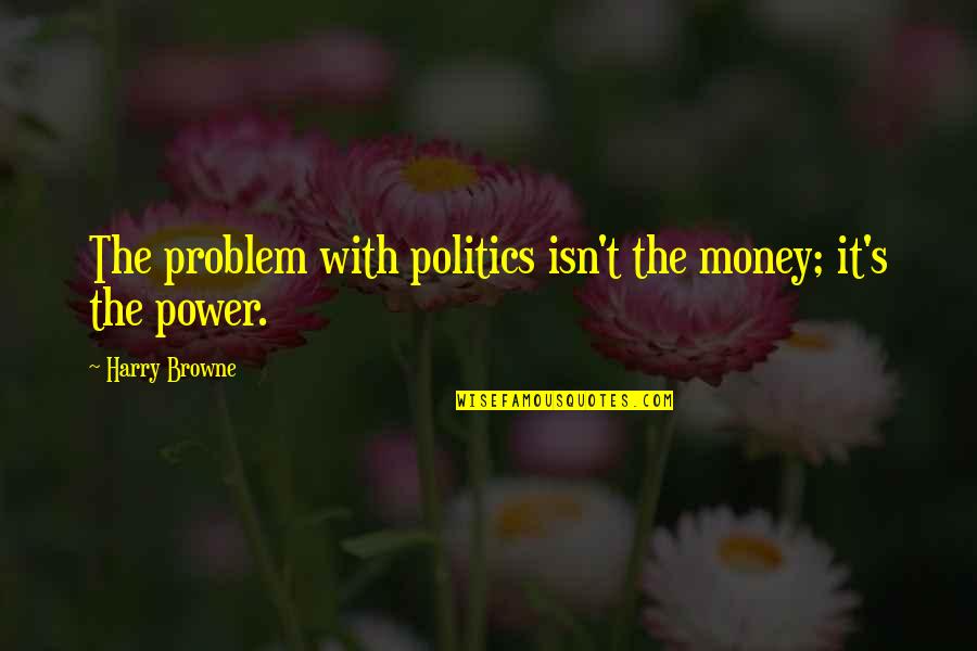 Blandness Quotes By Harry Browne: The problem with politics isn't the money; it's
