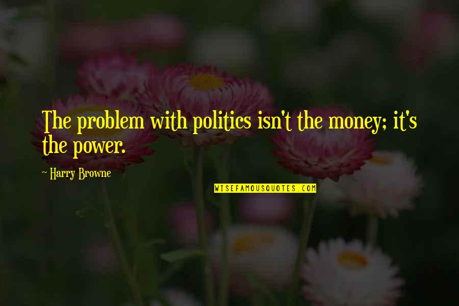 Blandness Quotes By Harry Browne: The problem with politics isn't the money; it's Blandness Quotes By Harry Browne: The problem with politics isn't the money; it's