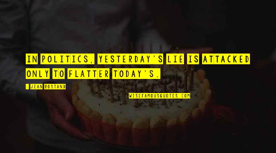 Blandness Quotes By Jean Rostand: In politics, yesterday's lie is attacked only to