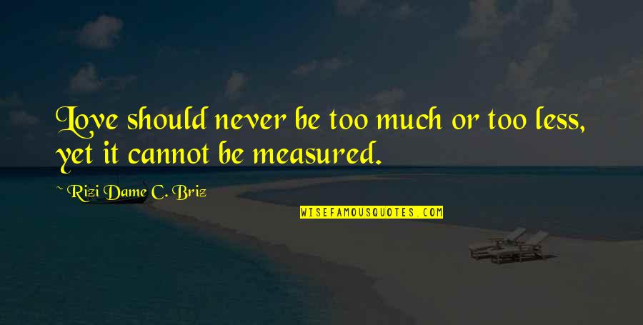 Blandness Quotes By Rizi Dame C. Briz: Love should never be too much or too