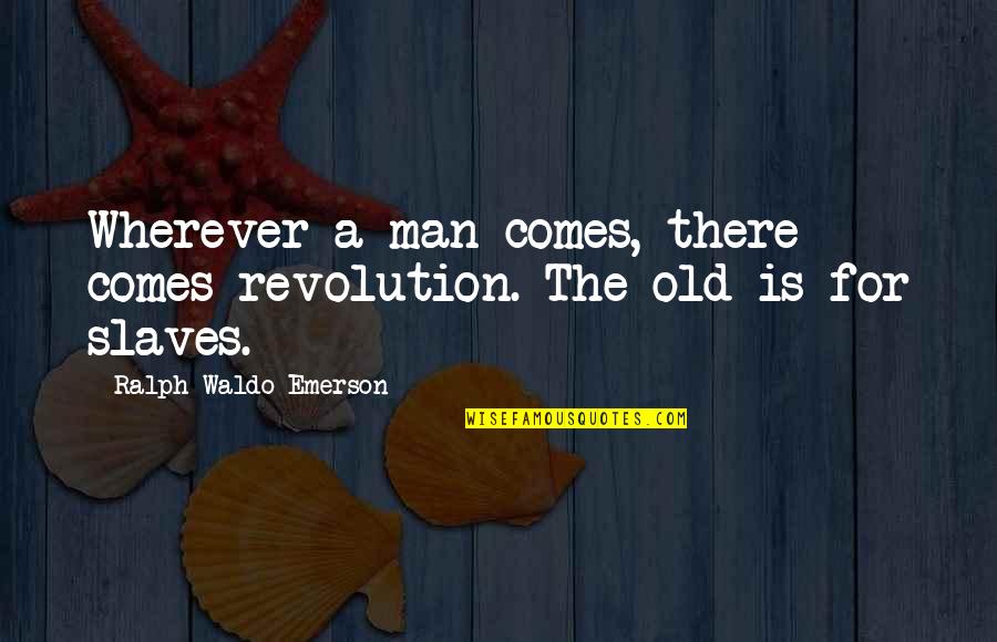 Blandness Synonyms Quotes By Ralph Waldo Emerson: Wherever a man comes, there comes revolution. The Blandness Synonyms Quotes By Ralph Waldo Emerson: Wherever a man comes, there comes revolution. The