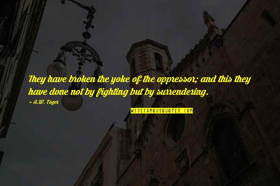 Blandowski Quotes By A.W. Tozer: They have broken the yoke of the oppressor; Blandowski Quotes By A.W. Tozer: They have broken the yoke of the oppressor;