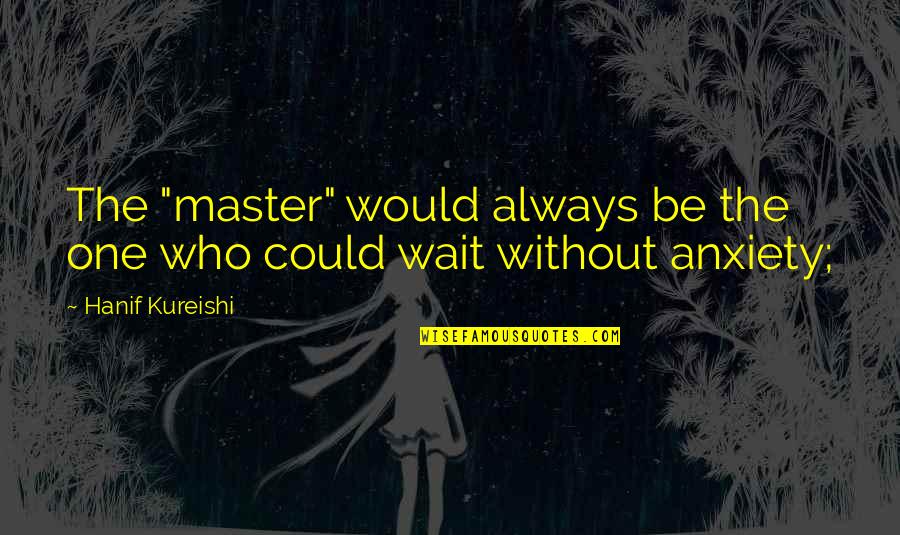 Blandula Tenulla Quotes By Hanif Kureishi: The "master" would always be the one who Blandula Tenulla Quotes By Hanif Kureishi: The "master" would always be the one who