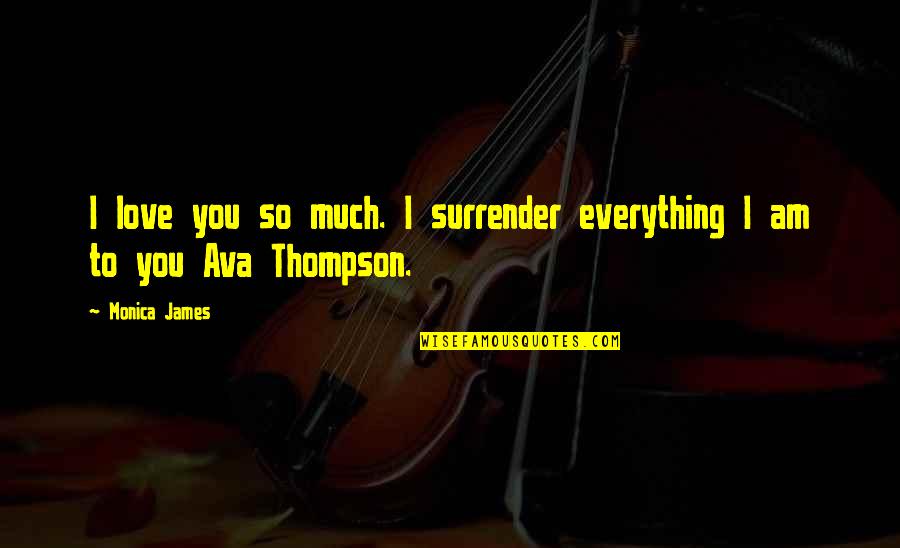 Blandula Tenulla Quotes By Monica James: I love you so much. I surrender everything