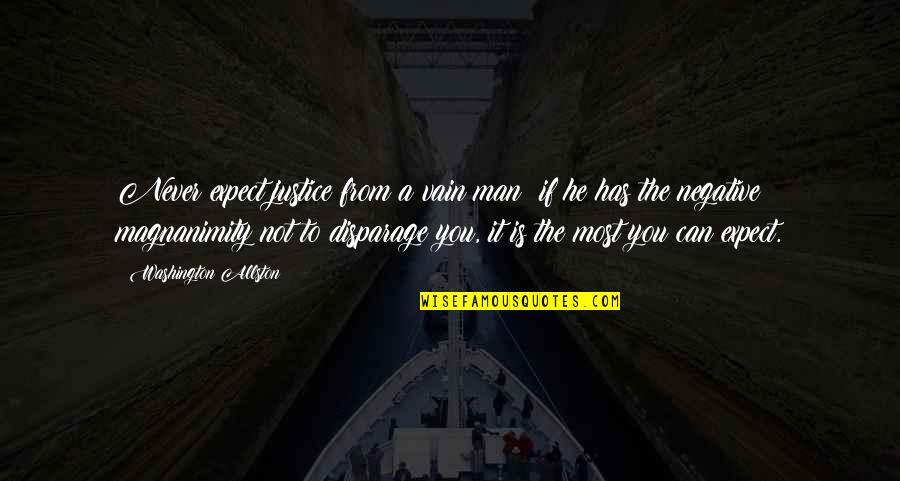 Blandula Tenulla Quotes By Washington Allston: Never expect justice from a vain man; if Blandula Tenulla Quotes By Washington Allston: Never expect justice from a vain man; if