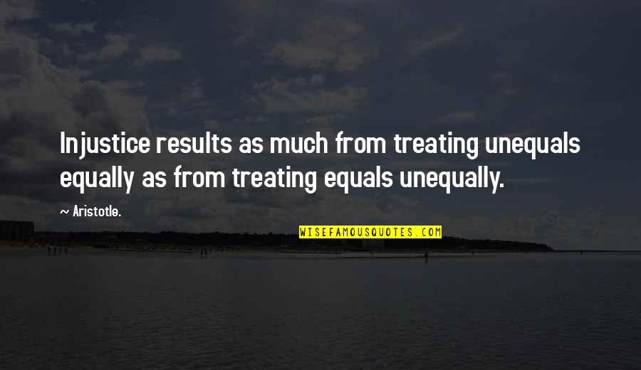 Blandy Experimental Farm Quotes By Aristotle.: Injustice results as much from treating unequals equally