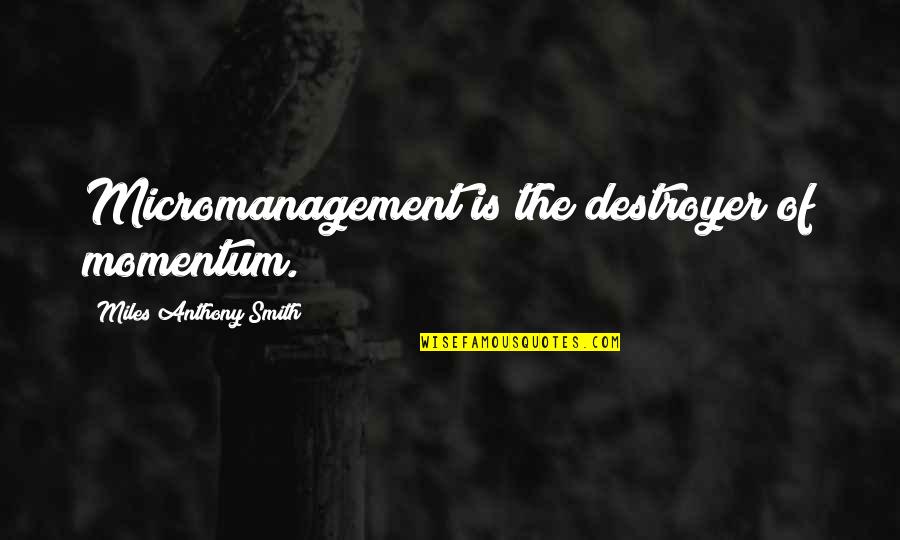 Blane Quotes By Miles Anthony Smith: Micromanagement is the destroyer of momentum.
