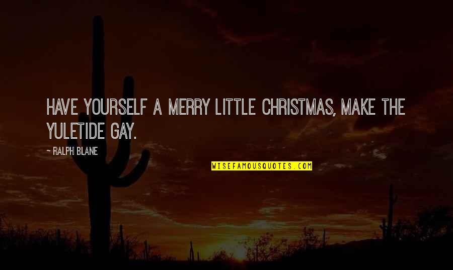 Blane Quotes By Ralph Blane: Have yourself a merry little Christmas, make the