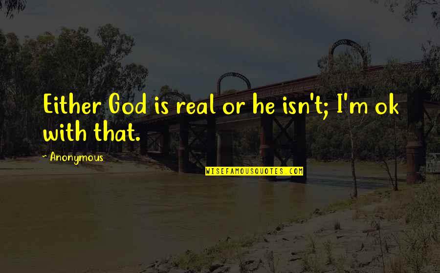Blanes T Bone Quotes By Anonymous: Either God is real or he isn't; I'm