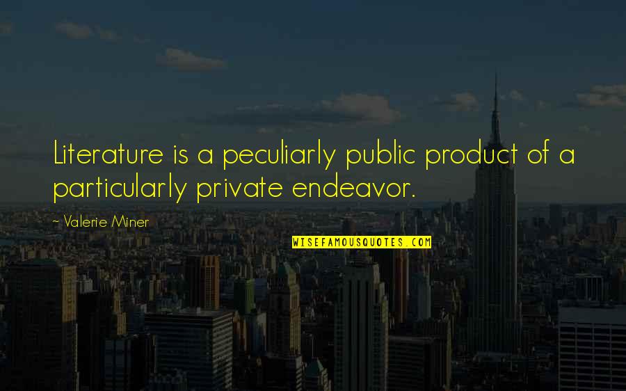 Blaney Vision Quotes By Valerie Miner: Literature is a peculiarly public product of a