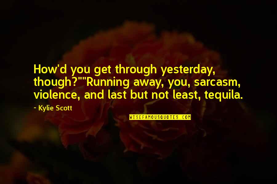 Blank Android Quotes By Kylie Scott: How'd you get through yesterday, though?""Running away, you, Blank Android Quotes By Kylie Scott: How'd you get through yesterday, though?""Running away, you,