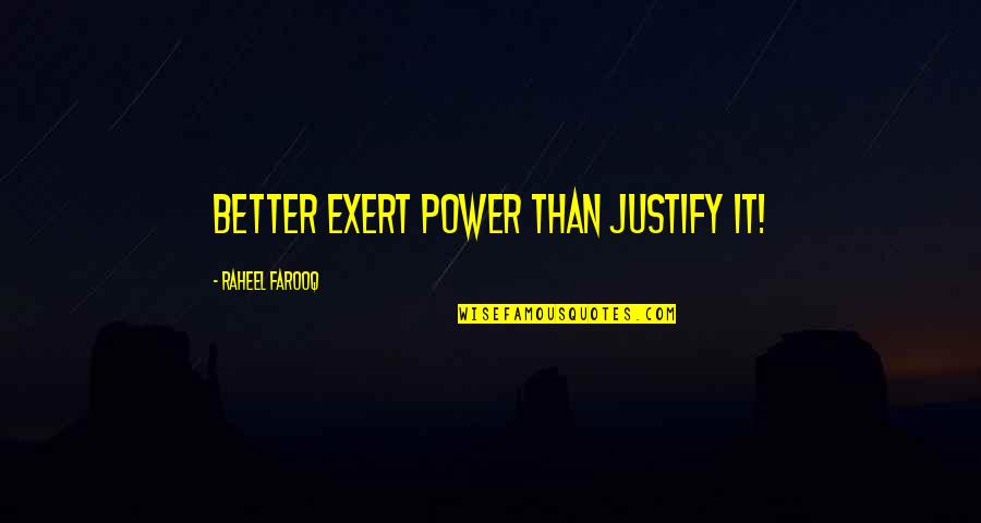 Blank At Birth Quotes By Raheel Farooq: Better exert power than justify it! Blank At Birth Quotes By Raheel Farooq: Better exert power than justify it!