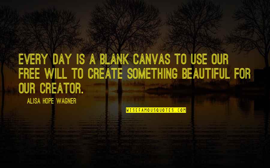 Blank Canvas Quotes By Alisa Hope Wagner: Every day is a blank canvas to use
