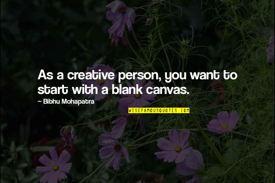 Blank Canvas Quotes By Bibhu Mohapatra: As a creative person, you want to start
