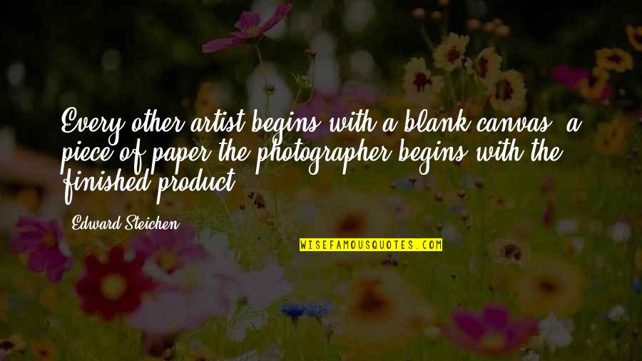 Blank Canvas Quotes By Edward Steichen: Every other artist begins with a blank canvas,