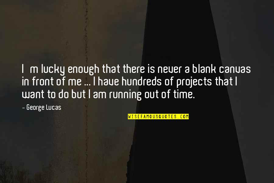 Blank Canvas Quotes By George Lucas: I'm lucky enough that there is never a