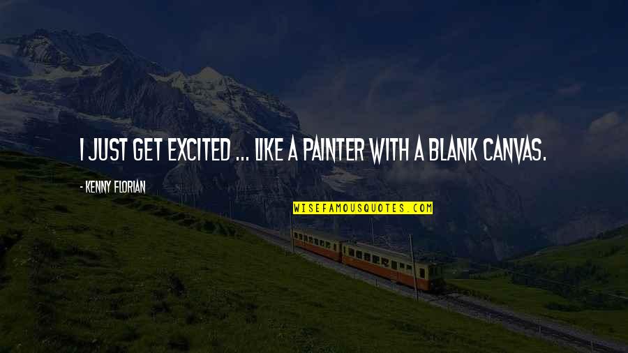 Blank Canvas Quotes By Kenny Florian: I just get excited ... like a painter