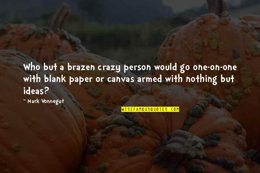 Blank Canvas Quotes By Mark Vonnegut: Who but a brazen crazy person would go