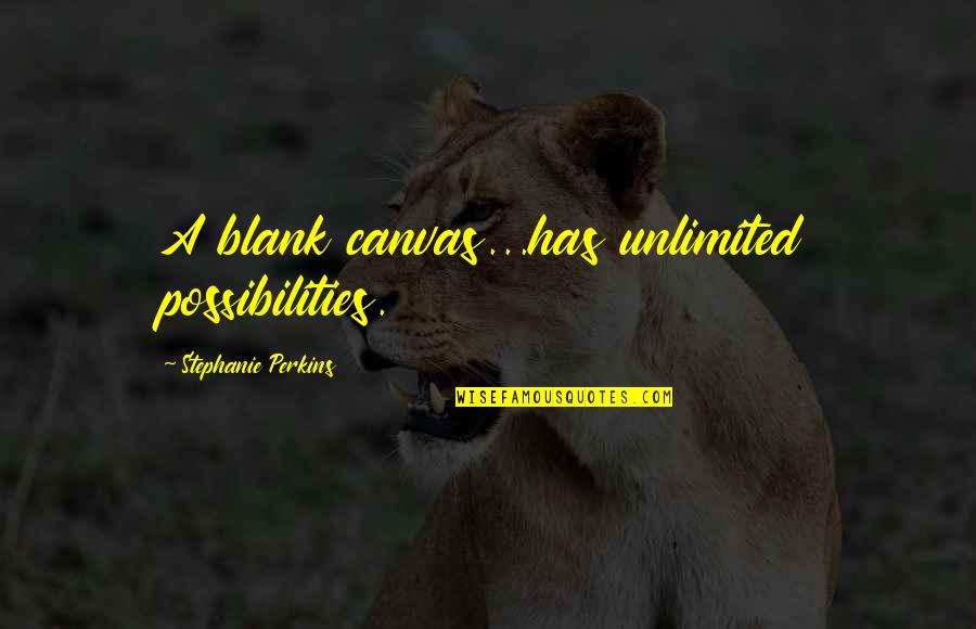 Blank Canvas Quotes By Stephanie Perkins: A blank canvas...has unlimited possibilities.