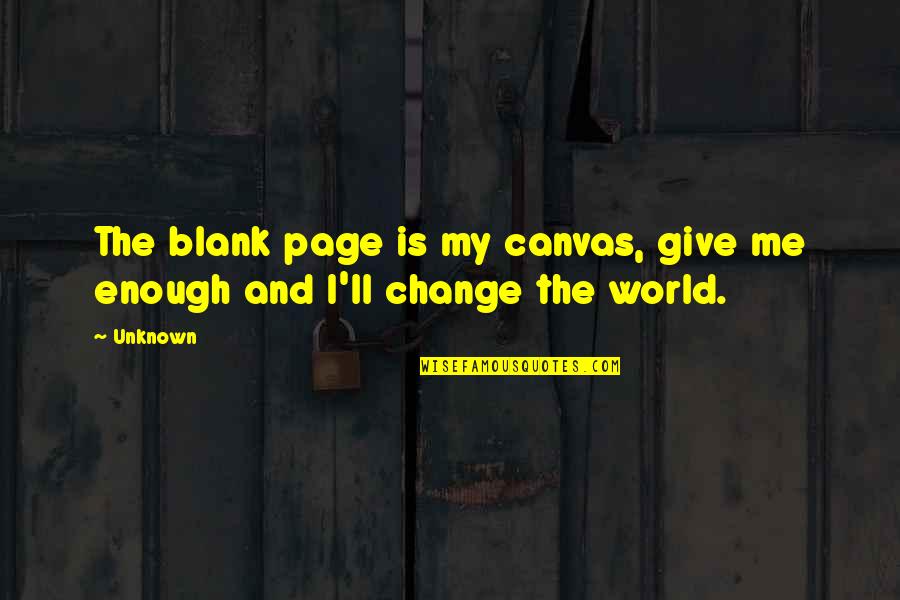 Blank Canvas Quotes By Unknown: The blank page is my canvas, give me