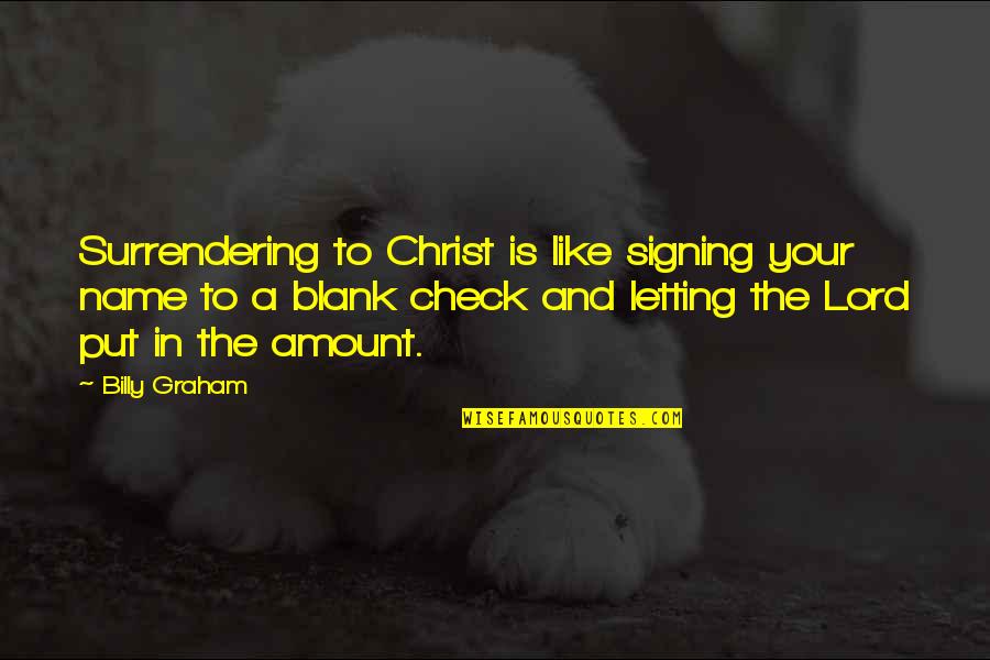 Blank Check Quotes By Billy Graham: Surrendering to Christ is like signing your name