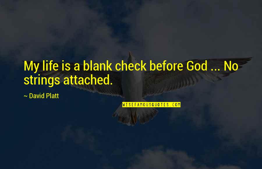 Blank Check Quotes By David Platt: My life is a blank check before God
