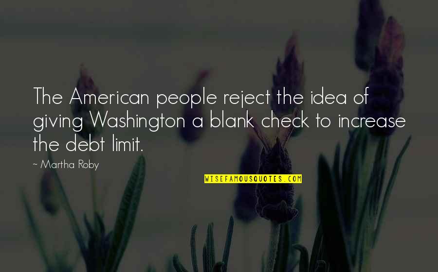 Blank Check Quotes By Martha Roby: The American people reject the idea of giving