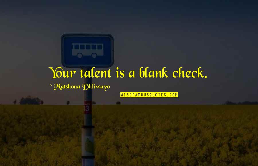 Blank Check Quotes By Matshona Dhliwayo: Your talent is a blank check.