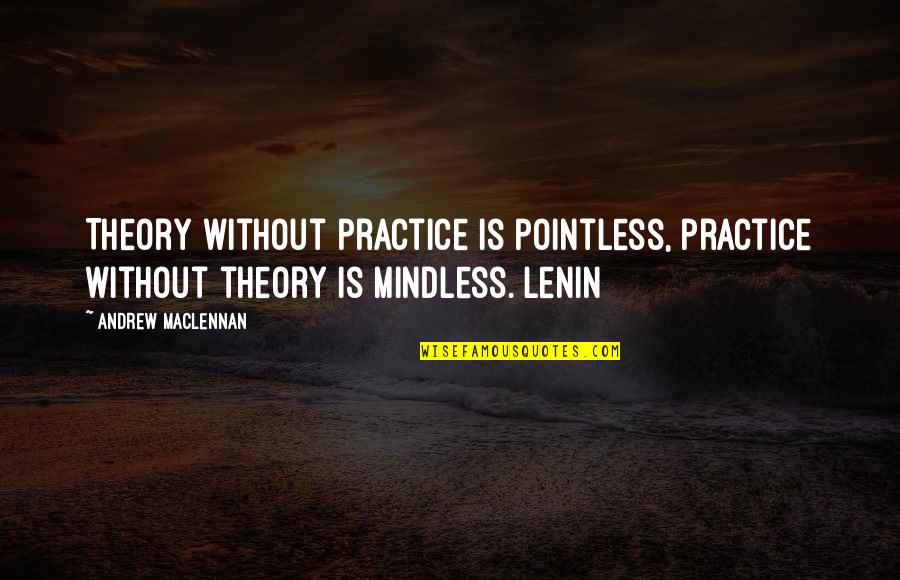 Blank Feelings Quotes By Andrew MacLennan: Theory without practice is pointless, practice without theory