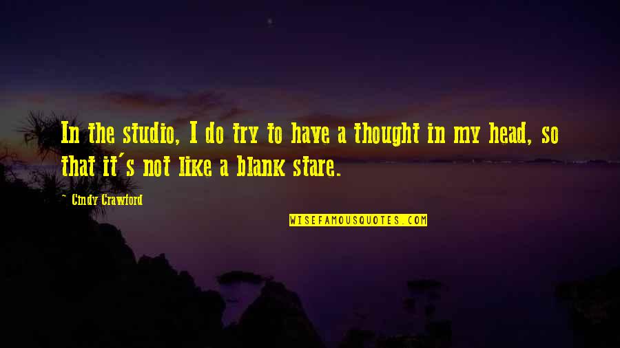Blank Head Quotes By Cindy Crawford: In the studio, I do try to have