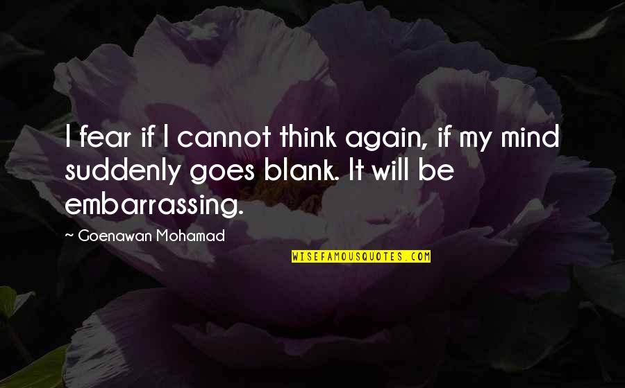 Blank Mind Quotes By Goenawan Mohamad: I fear if I cannot think again, if Blank Mind Quotes By Goenawan Mohamad: I fear if I cannot think again, if