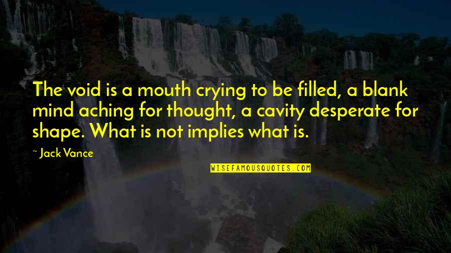Blank Mind Quotes By Jack Vance: The void is a mouth crying to be Blank Mind Quotes By Jack Vance: The void is a mouth crying to be