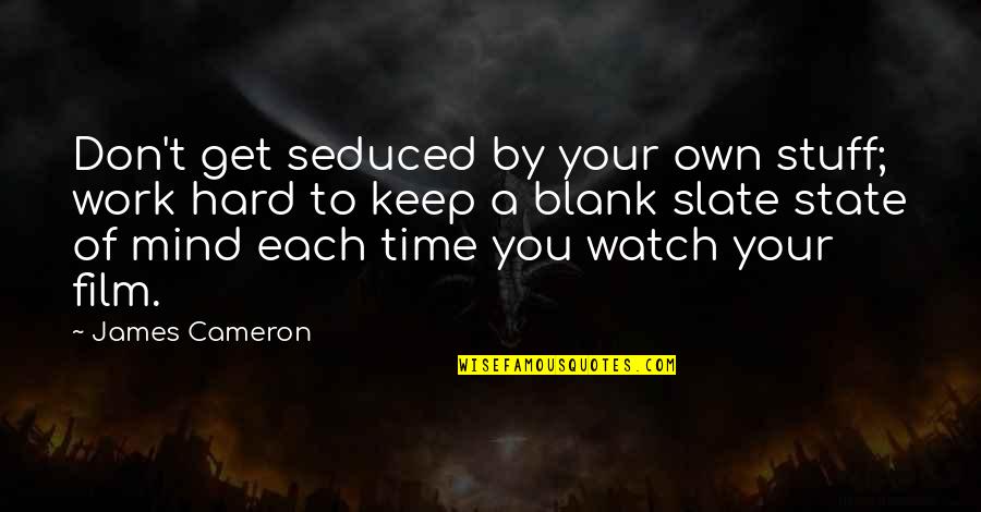 Blank Mind Quotes By James Cameron: Don't get seduced by your own stuff; work Blank Mind Quotes By James Cameron: Don't get seduced by your own stuff; work