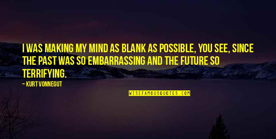 Blank Mind Quotes By Kurt Vonnegut: I was making my mind as blank as Blank Mind Quotes By Kurt Vonnegut: I was making my mind as blank as