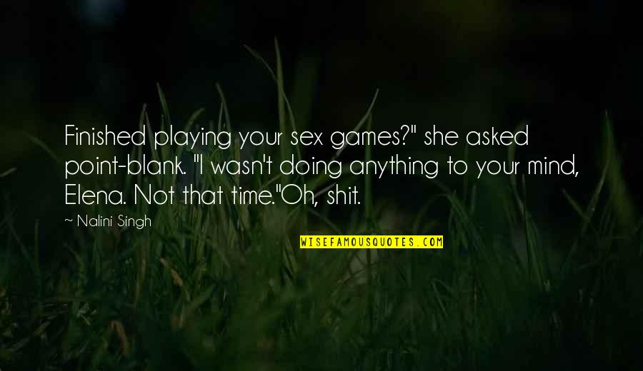 Blank Mind Quotes By Nalini Singh: Finished playing your sex games?" she asked point-blank. Blank Mind Quotes By Nalini Singh: Finished playing your sex games?" she asked point-blank.