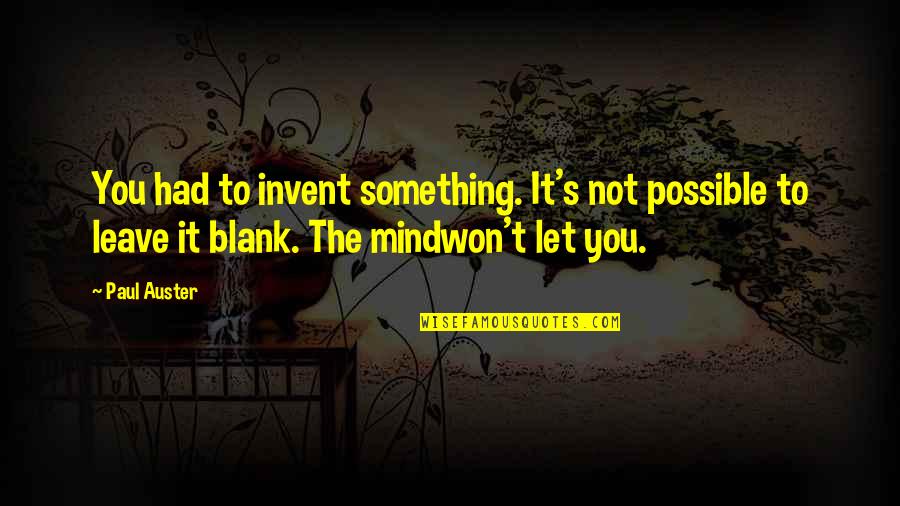 Blank Mind Quotes By Paul Auster: You had to invent something. It's not possible Blank Mind Quotes By Paul Auster: You had to invent something. It's not possible