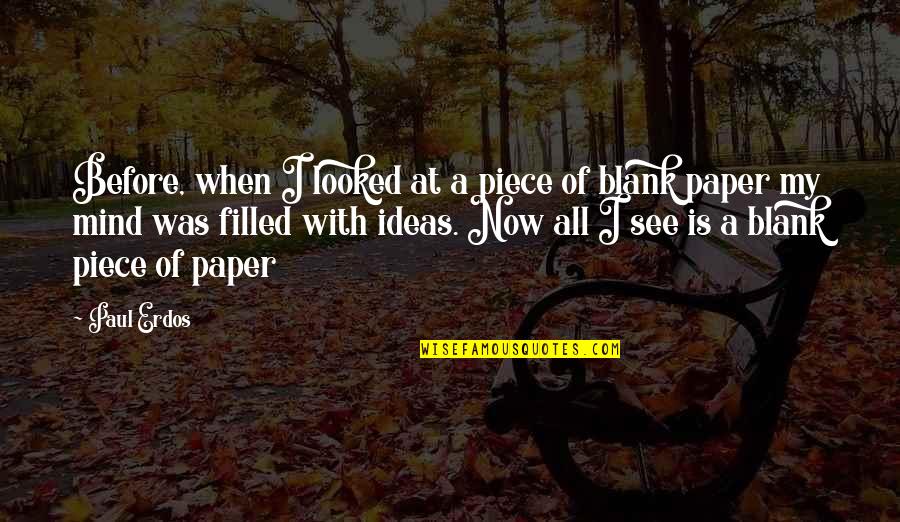 Blank Mind Quotes By Paul Erdos: Before, when I looked at a piece of Blank Mind Quotes By Paul Erdos: Before, when I looked at a piece of